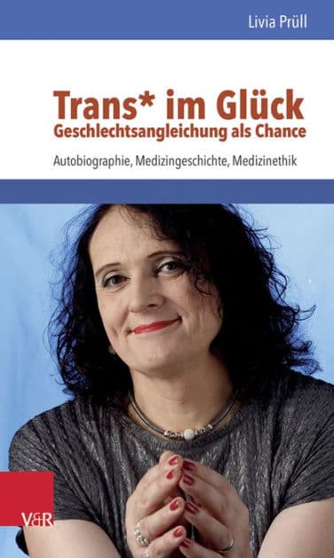 Trans* im Gluck - Geschlechtsangleichung als Chance: Autobiographie, Medizingeschichte, Medizinethik by Livia Prull