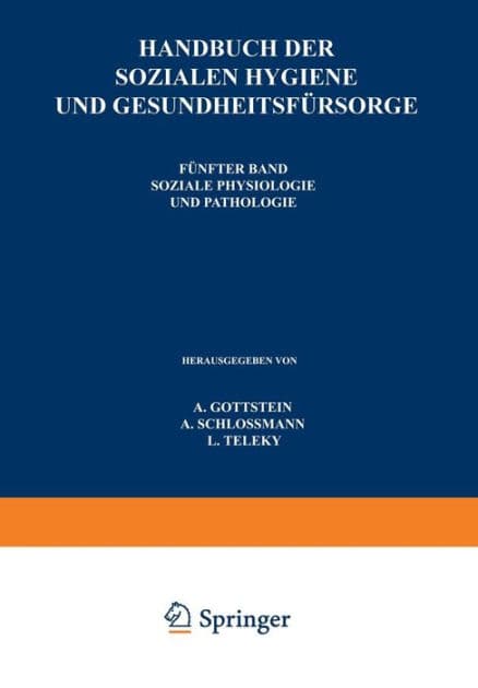 Handbuch der Sozialen Hygiene und Gesundheitsfï¿½rsorge: Fï¿½nfter Band: Soziale Physiologie und Pathologie by A. Gottstein