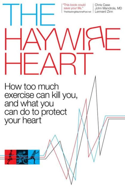 The Haywire Heart: How Too Much Exercise Can Kill You, and What You Can Do to Protect Your Heart by Christopher J. Case