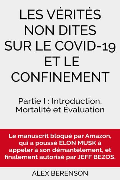 Les vérités non dites sur le COVID-19 et le confinement: Partie I : Introduction, Mortalité et Evaluation by Alex Berenson
