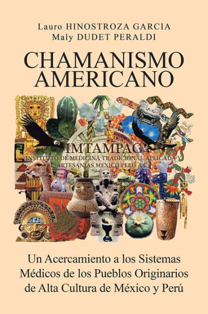 CHAMANISMO AMERICANO: Un Acercamiento a los Sistemas Médicos de los Pueblos Originarios de Alta Cultura de México y Perú by HINOSTROZA GARCIA y DUDET PERALDI
