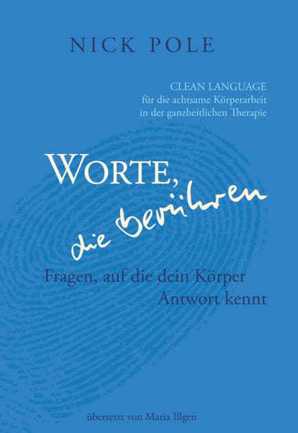 Worte, die berühren: Fragen, auf die Dein Körper Antwort kennt.: Clean Language für eine achtsame Körperarbeit in der ganzheitlichen Therapie. by Nick Pole