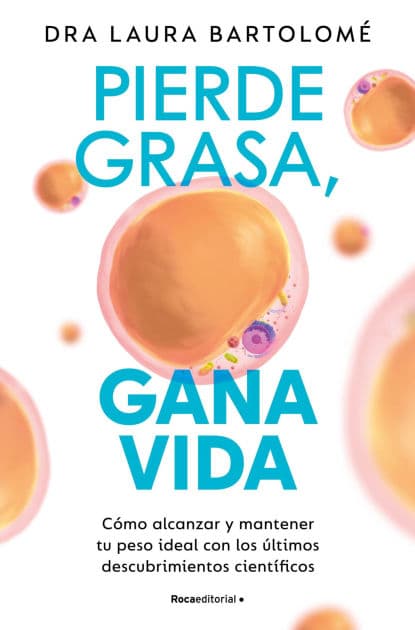 Pierde grasa, gana vida: Cómo alcanzar y mantener tu peso ideal con los últimos descubrimientos científicos by Dra. Laura Bartolomé
