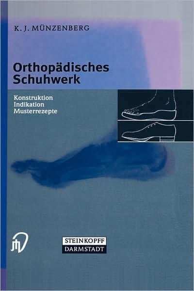 Orthopï¿½disches Schuhwerk: Konstruktion - Indikation - Musterrezepte by K.J. Mïnzenberg