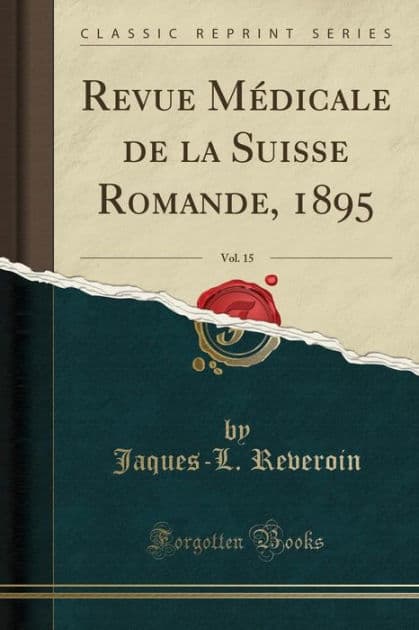 Revue Médicale de la Suisse Romande, 1895, Vol. 15 (Classic Reprint) by Jaques-L. Reveroin