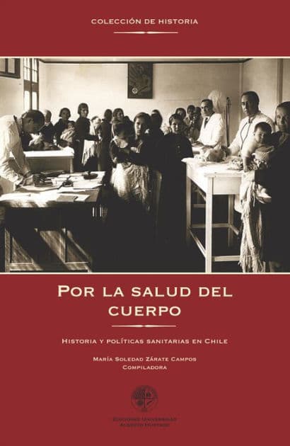 Por la salud del cuerpo: Historia y políticas sanitarias en Chile by María Soledad Zárate Campos
