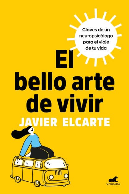 El bello arte de vivir. Claves de un neuropsicólogo para el viaje de tu vida / The Beautiful Art of Living by Javier Elcarte