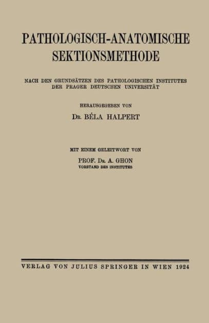Pathologisch-anatomische Sektionsmethode: Nach den Grundsätzen des Pathologischen Institutes der Prager Deutschen Universität by A. Ghon