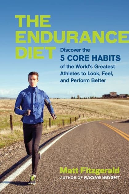 The Endurance Diet: Discover the 5 Core Habits of the World's Greatest Athletes to Look, Feel, and Perform Better by Matt Fitzgerald