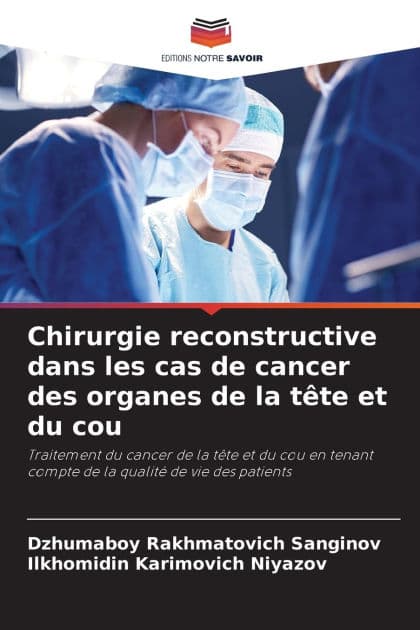 Chirurgie reconstructive dans les cas de cancer des organes de la tï¿½te et du cou by Dzhumaboy Rakhmatovich Sanginov