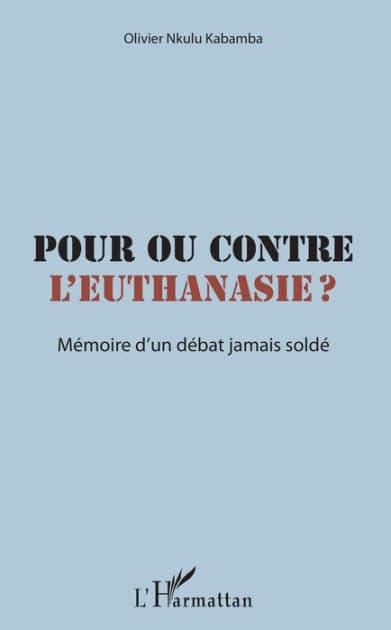 Pour ou contre l'euthanasie ?: Mémoire d'un débat jamais soldé by Olivier Nkulu Kabamba