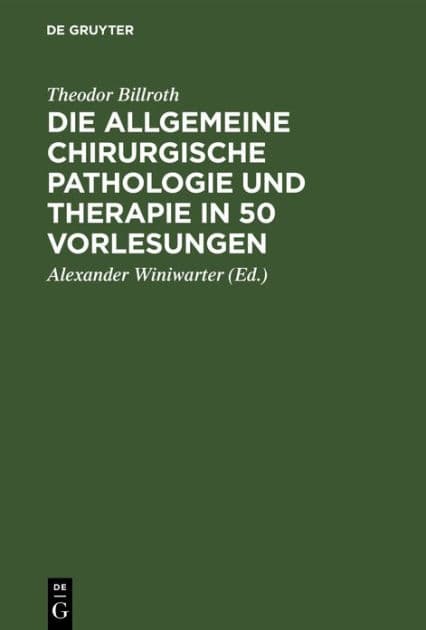 Die allgemeine chirurgische Pathologie und Therapie in 50 Vorlesungen: Handbuch für Studierende und Ärzte by Theodor Billroth