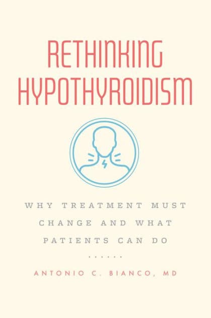 Rethinking Hypothyroidism: Why Treatment Must Change and What Patients Can Do by Antonio C. Bianco