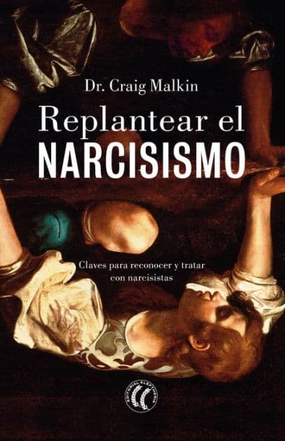 Replantear el narcisismo: Claves para reconocer y tratar con narcisistas by Craig Malkim