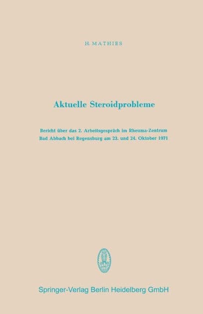 Aktuelle Steroidprobleme: Bericht ï¿½ber das 2. Arbeitsgesprï¿½ch im Rheuma-Zentrum Bad Abbach bei Regensburg am 23. und 24. Oktober 1971 by Hartwig Mathies