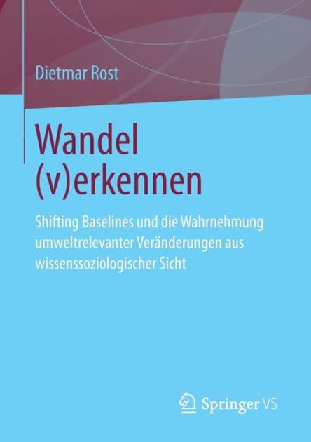 Wandel (v)erkennen: Shifting Baselines und die Wahrnehmung umweltrelevanter Verï¿½nderungen aus wissenssoziologischer Sicht by Dietmar Rost
