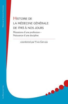 Histoire de la medecine generale de 1945 a nos jours: Mutations d'une profession - Naissance d'une discipline by Les Belles Lettres