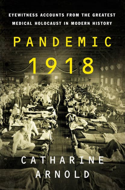 Pandemic 1918: Eyewitness Accounts from the Greatest Medical Holocaust in Modern History by Catharine Arnold