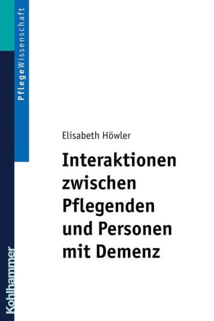 Interaktionen zwischen Pflegenden und Personen mit Demenz: Ein pflegedidaktisches Konzept für Ausbildung und Praxis by Elisabeth Höwler