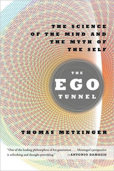 The Ego Tunnel: The Science of the Mind and the Myth of the Self by Thomas Metzinger