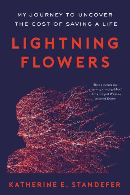 Lightning Flowers: My Journey to Uncover the Cost of Saving a Life by Katherine E. Standefer