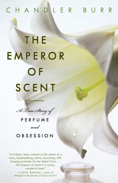 The Emperor of Scent: A True Story of Perfume and Obsession by Chandler Burr