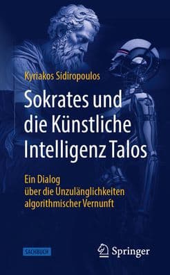 Sokrates und die Künstliche Intelligenz Talos: Ein Dialog über die Unzulänglichkeiten algorithmischer Vernunft by Kyriakos Sidiropoulos