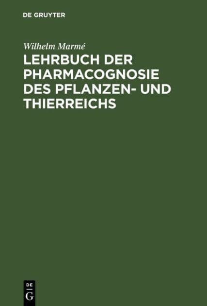 Lehrbuch der Pharmacognosie des Pflanzen- und Thierreichs: Im Anschluss an die zweite Ausgabe der Pharmacopoea Germanica für Studierende der Pharmacie, Apotheker und Medicinalbeamte by Wilhelm Marmé