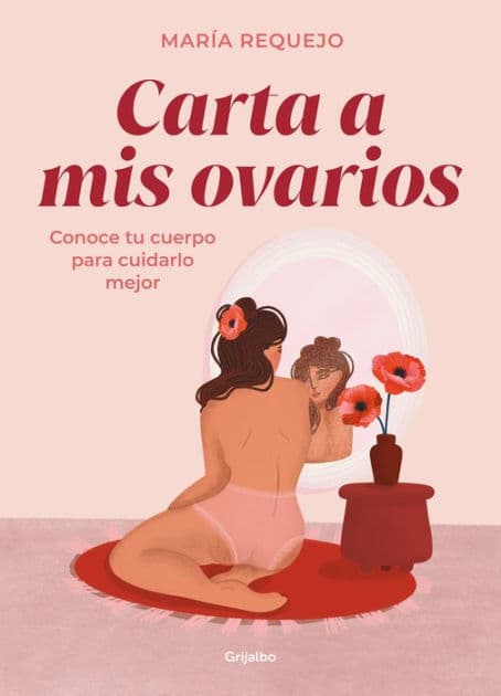 Carta a mis ovarios: Conoce tu cuerpo para cuidarlo mejor by María Requejo