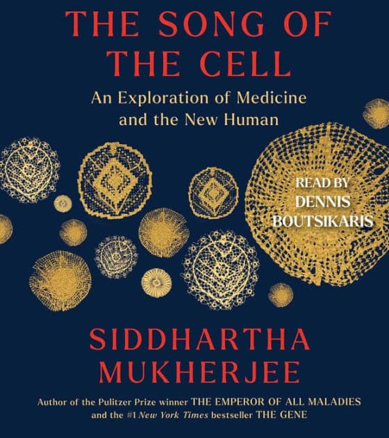 The Song of the Cell: An Exploration of Medicine and the New Human by Siddhartha Mukherjee