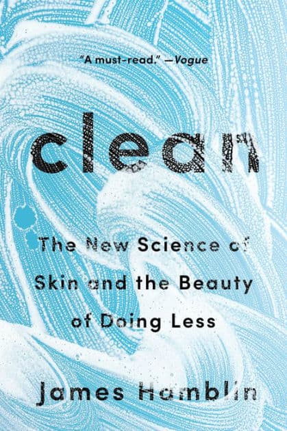 Clean: The New Science of Skin and the Beauty of Doing Less by James Hamblin