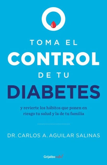 Toma el control de tu diabetes: y revierte los hábitos que ponen en riesgo tu salud y la de tu familia by Dr. Carlos A. Aguilar Salinas