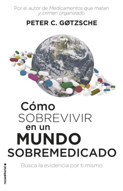 Cómo sobrevivir en un mundo sobremedicado: Busca la evidencia por ti mismo by Peter Gotzsche