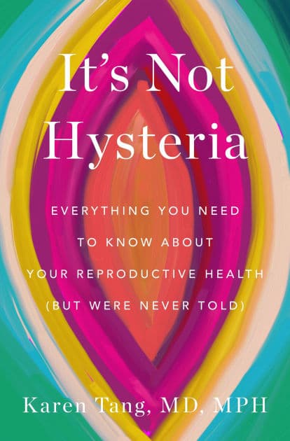 It's Not Hysteria: Everything You Need to Know About Your Reproductive Health (but Were Never Told) by Karen Tang