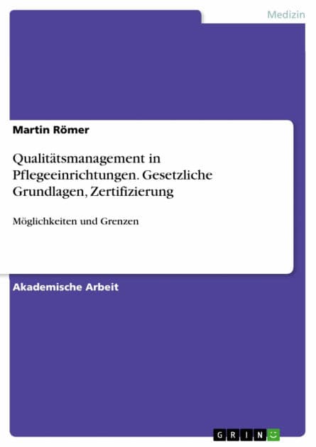 Qualitätsmanagement in Pflegeeinrichtungen. Gesetzliche Grundlagen, Zertifizierung: Möglichkeiten und Grenzen by Martin Römer