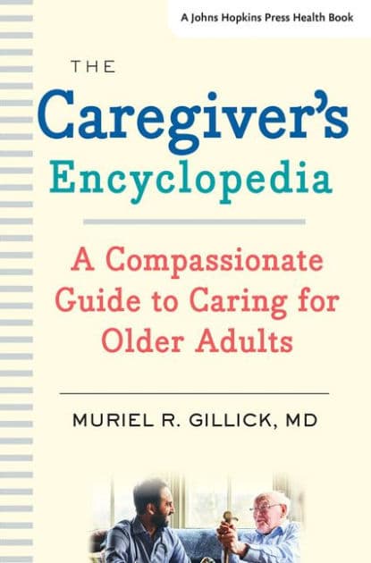 The Caregiver's Encyclopedia: A Compassionate Guide to Caring for Older Adults by Muriel R. Gillick