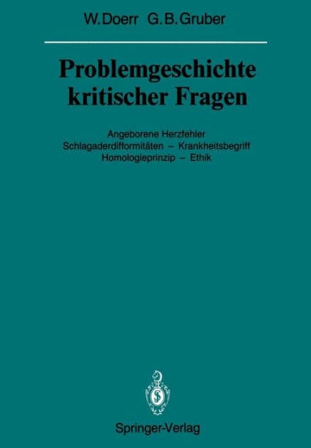 Problemgeschichte kritischer Fragen: Angeborene Herzfehler Schlagaderdifformitï¿½ten - Krankheitsbegriff Homologieprinzip - Ethik by Wilhelm Doerr