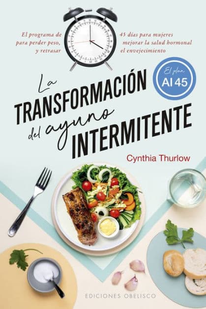 La transformación del ayuno intermitente: El programa de 45 días para mujeres para perder peso, mejorar la salud hormonal y retrasar el envejecimiento by Cynthia Thurlow