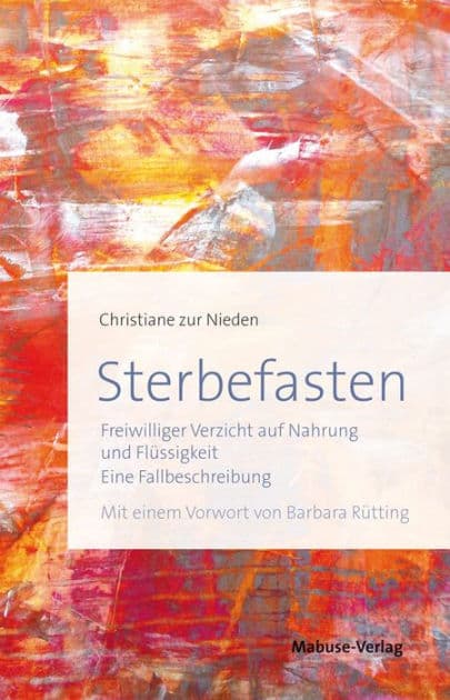 Sterbefasten: Freiwilliger Verzicht auf Nahrung und Flüssigkeit - Eine Fallbeschreibung by Christiane zur Nieden