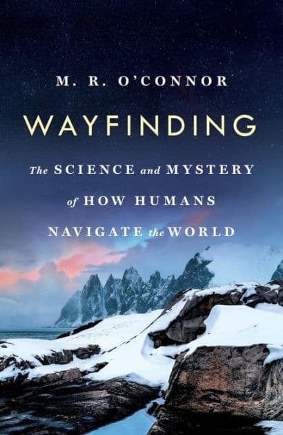 Wayfinding: The Science and Mystery of How Humans Navigate the World by M. R. O'Connor
