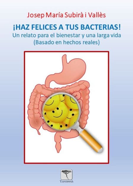 ¡Haz felices a tus bacterias! 2ª edición: Un relato para el bienestar y una larga vida (basado en hechos reales) by Josep Maria Subirà
