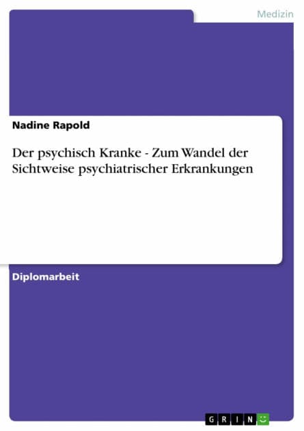 Der psychisch Kranke - Zum Wandel der Sichtweise psychiatrischer Erkrankungen: Zum Wandel der Sichtweise psychiatrischer Erkrankungen by Nadine Rapold