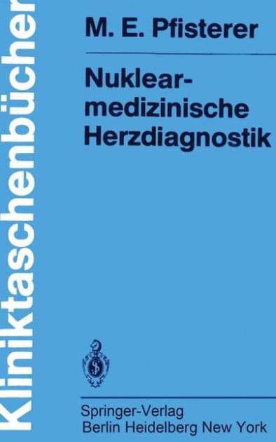 Nuklearmedizinische Herzdiagnostik: Methodik, Diagnostik, Differentialdiagnose, Therapiekontrolle und Indikationen bei der koronaren Herzkrankheit by M.E. Pfisterer