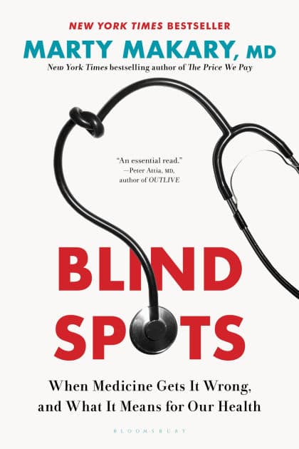 Blind Spots: When Medicine Gets It Wrong, and What It Means for Our Health by Marty Makary
