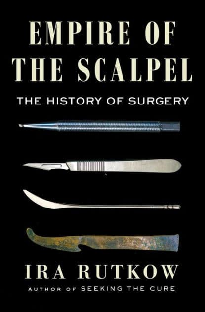 Empire of the Scalpel: The History of Surgery by Ira Rutkow M.D.
