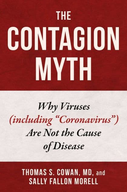 The Contagion Myth: Why Viruses (including "Coronavirus") Are Not the Cause of Disease by Thomas S. Cowan MD