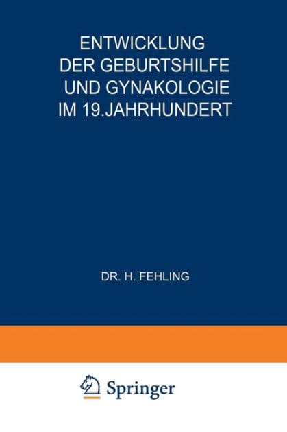 Entwicklung der Geburtshilfe und Gynäkologie im 19. Jahrhundert by H. Fehling
