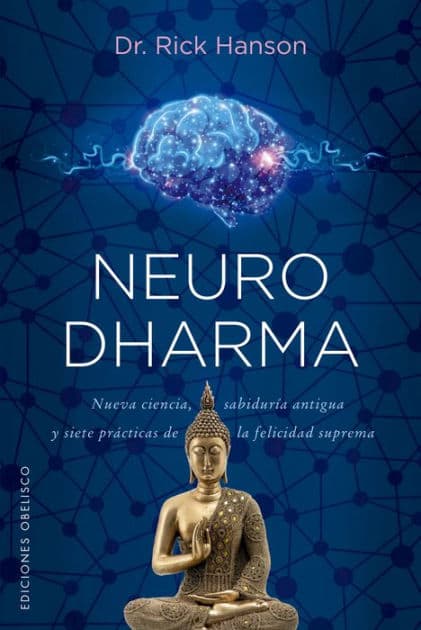 Neurodharma: Nueva ciencia, antigua sabiduría y siete prácticas de la felicidad suprema by Rick Hanson