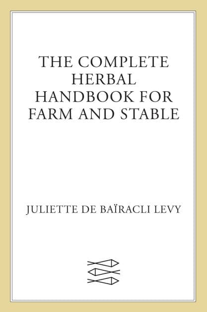 The Complete Herbal Handbook for Farm and Stable by Juliette de Baïracli Levy