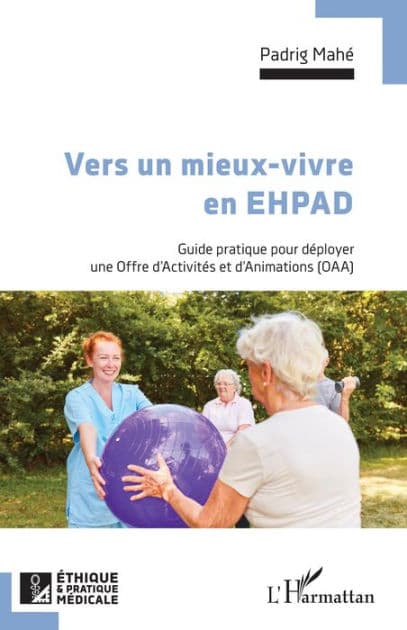 Vers un mieux vivre en EHPAD: Guide pratique pour déployer une Offre d'Activités et d'Animations (OAA) by Padrig Mahé